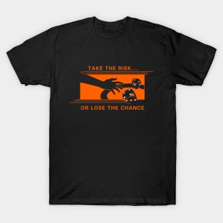 Take the risk or lose the chance T-Shirt